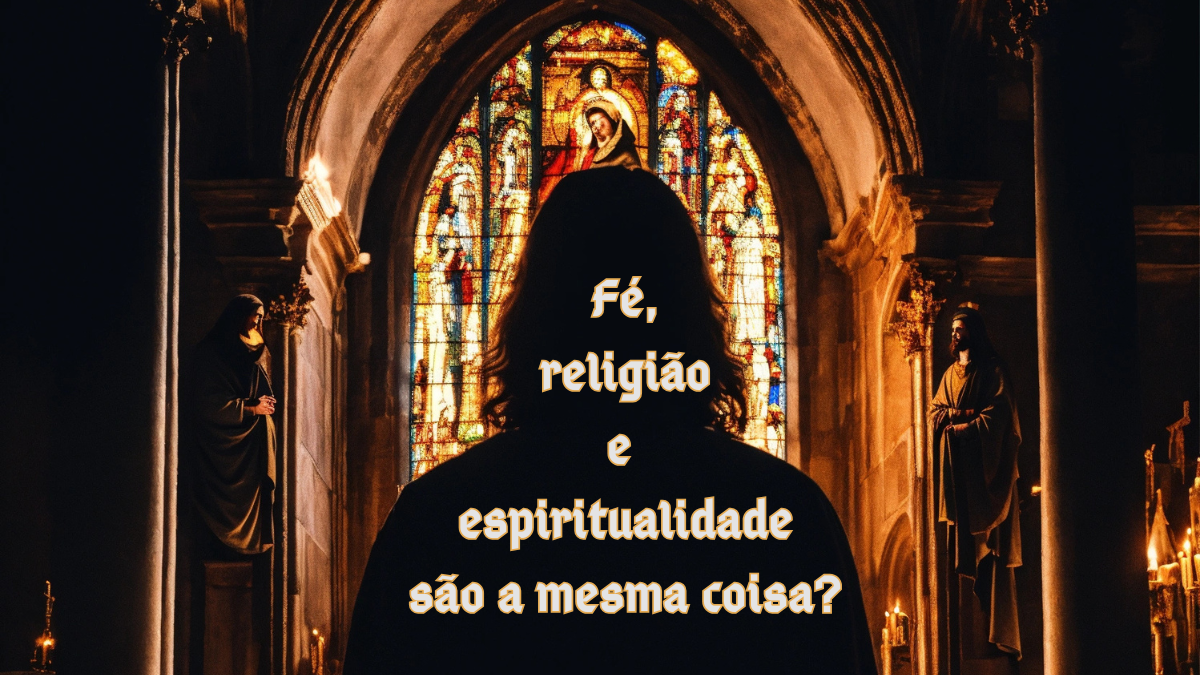 Fé, Religião e Espiritualidade São a Mesma Coisa? Entenda as Diferenças e Semelhanças